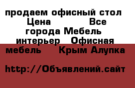 продаем офисный стол › Цена ­ 3 600 - Все города Мебель, интерьер » Офисная мебель   . Крым,Алупка